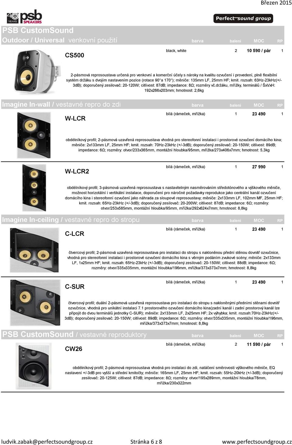 rozsah: 63Hz-23kHz(+/- 3dB); doporučený zesilovač: 20-120W; citlivost: 87dB; impedance: 8Ω; rozměry vč.