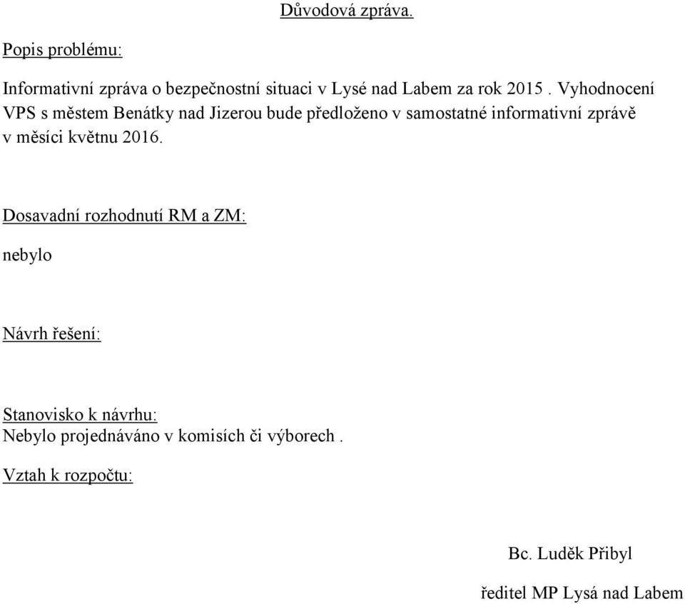 Vyhodnocení VPS s městem Benátky nad Jizerou bude předloženo v samostatné informativní zprávě v