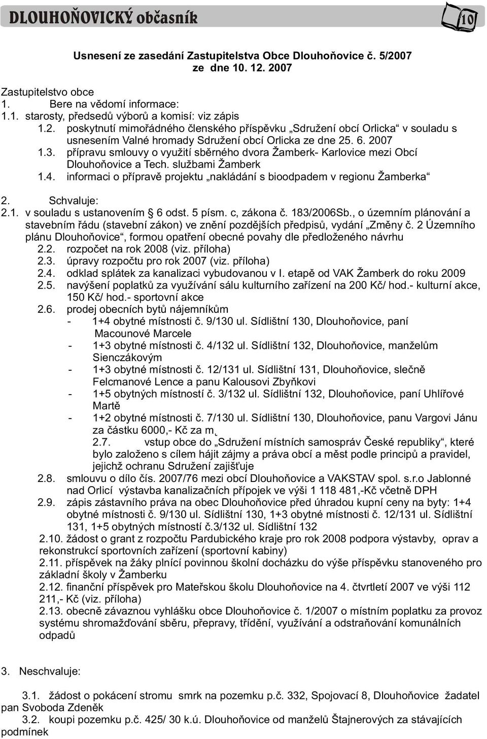 pøípravu smlouvy o využití sbìrného dvora Žamberk- Karlovice mezi Obcí Dlouhoòovice a Tech. službami Žamberk 1.4. informaci o pøípravì projektu nakládání s bioodpadem v regionu Žamberka 2.