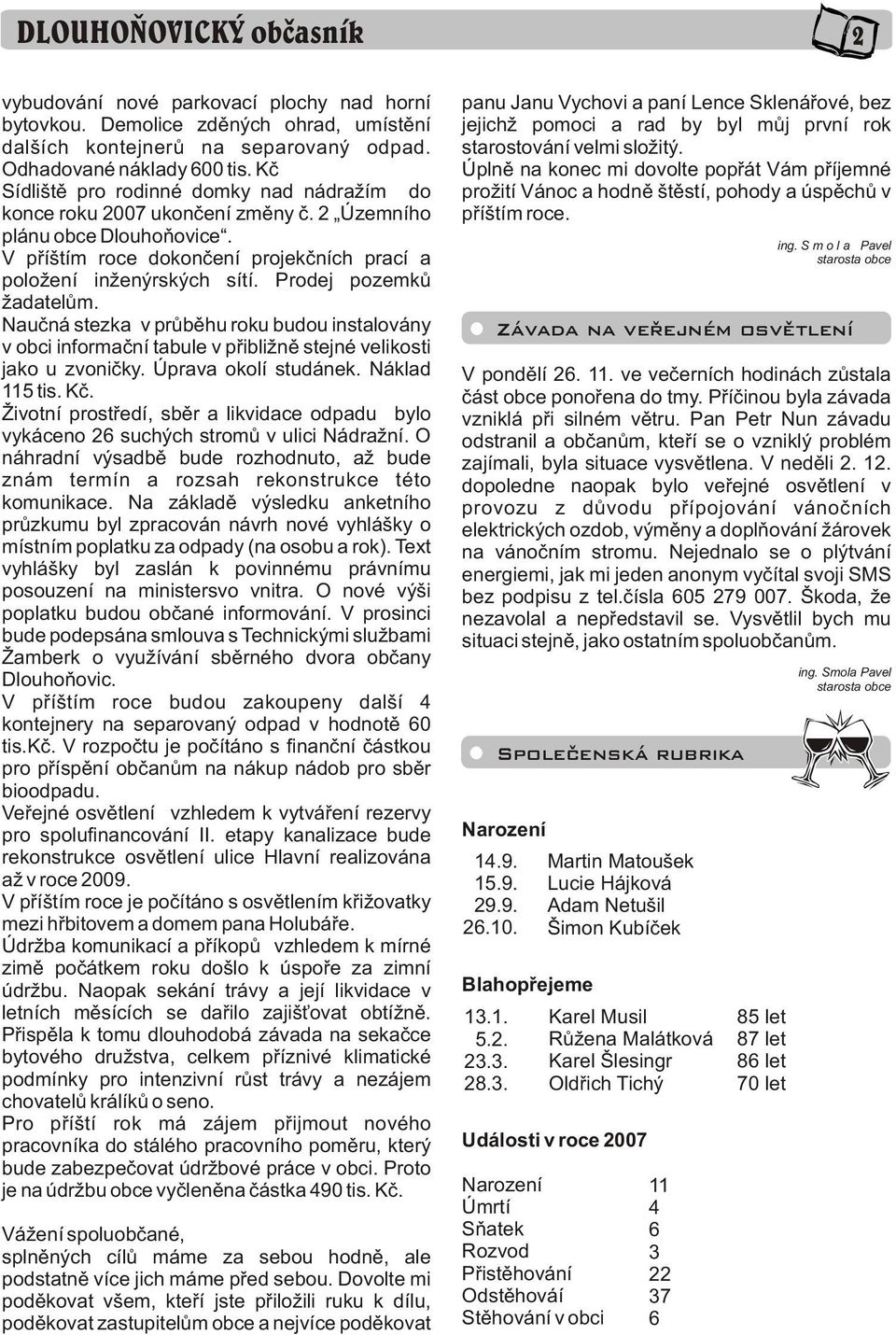 Prodej pozemkù žadatelùm. Nauèná stezka v prùbìhu roku budou instalovány v obci informaèní tabule v pøibližnì stejné velikosti jako u zvonièky. Úprava okolí studánek. Náklad 115 tis. Kè.