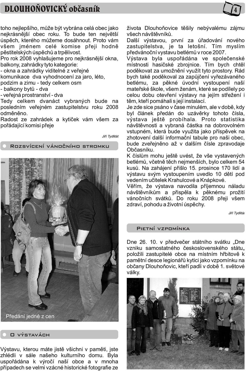 Pro rok 2008 vyhlašujeme pro nejkrásnìjší okna, balkony, zahrádky tyto kategorie: - okna a zahrádky viditelné z veøejné komunikace dva vyhodnocení za jaro, léto, podzim a zimu - tedy celkem osm -