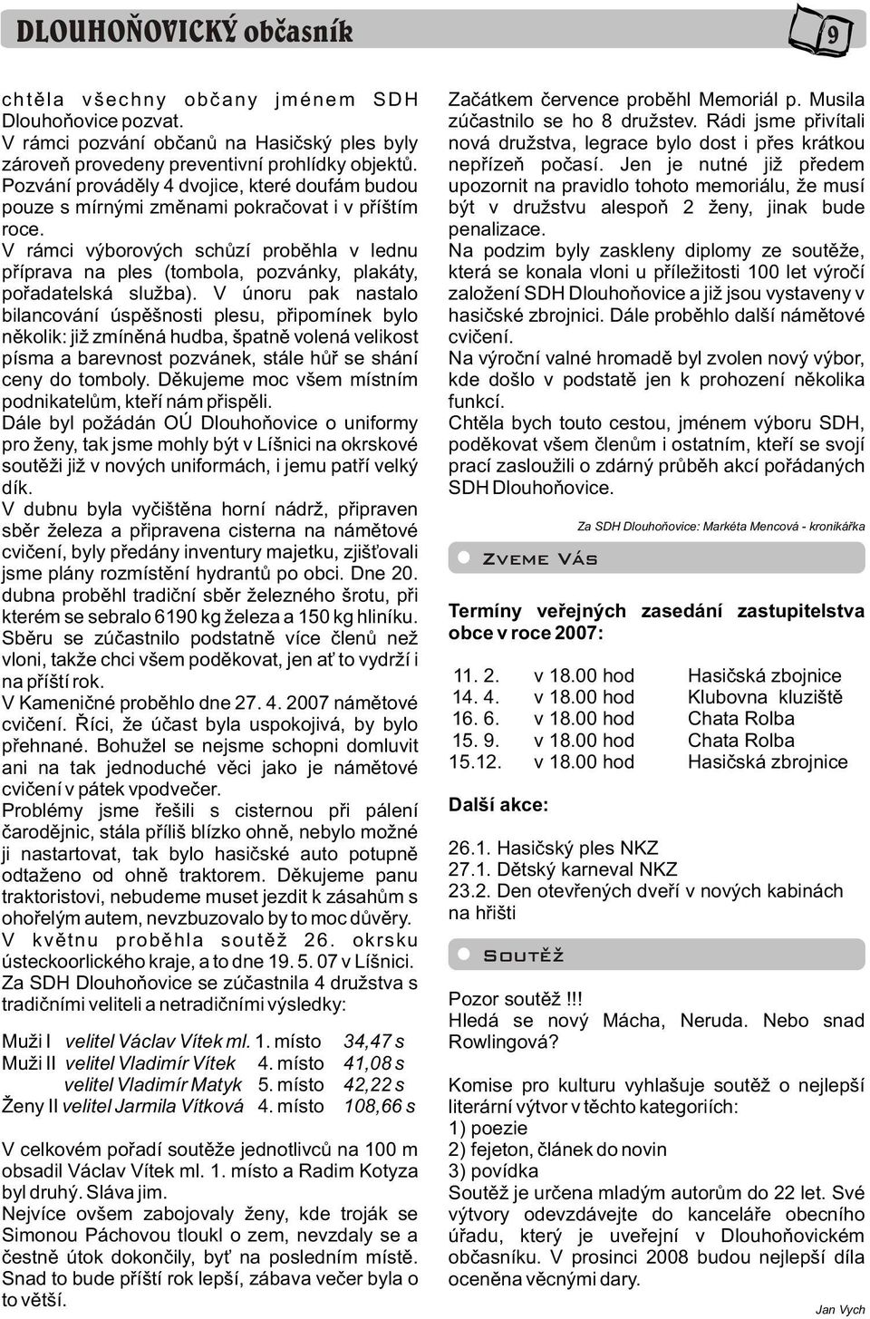 V rámci výborových schùzí probìhla v lednu pøíprava na ples (tombola, pozvánky, plakáty, poøadatelská služba).
