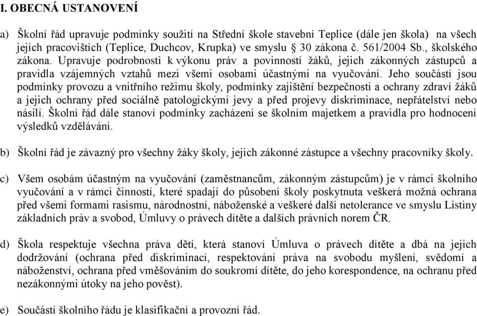 Jeho součástí jsou podmínky provozu a vnitřního režimu školy, podmínky zajištění bezpečnosti a ochrany zdraví žáků a jejich ochrany před sociálně patologickými jevy a před projevy diskriminace,