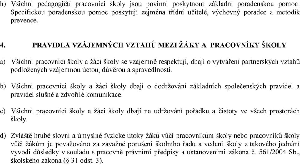 spravedlností. b) Všichni pracovníci školy a žáci školy dbají o dodržování základních společenských pravidel a pravidel slušné a zdvořilé komunikace.