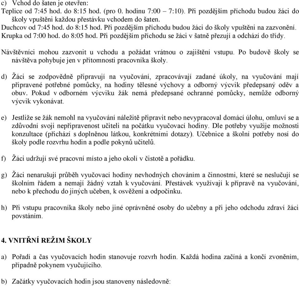 Návštěvníci mohou zazvonit u vchodu a požádat vrátnou o zajištění vstupu. Po budově školy se návštěva pohybuje jen v přítomnosti pracovníka školy.