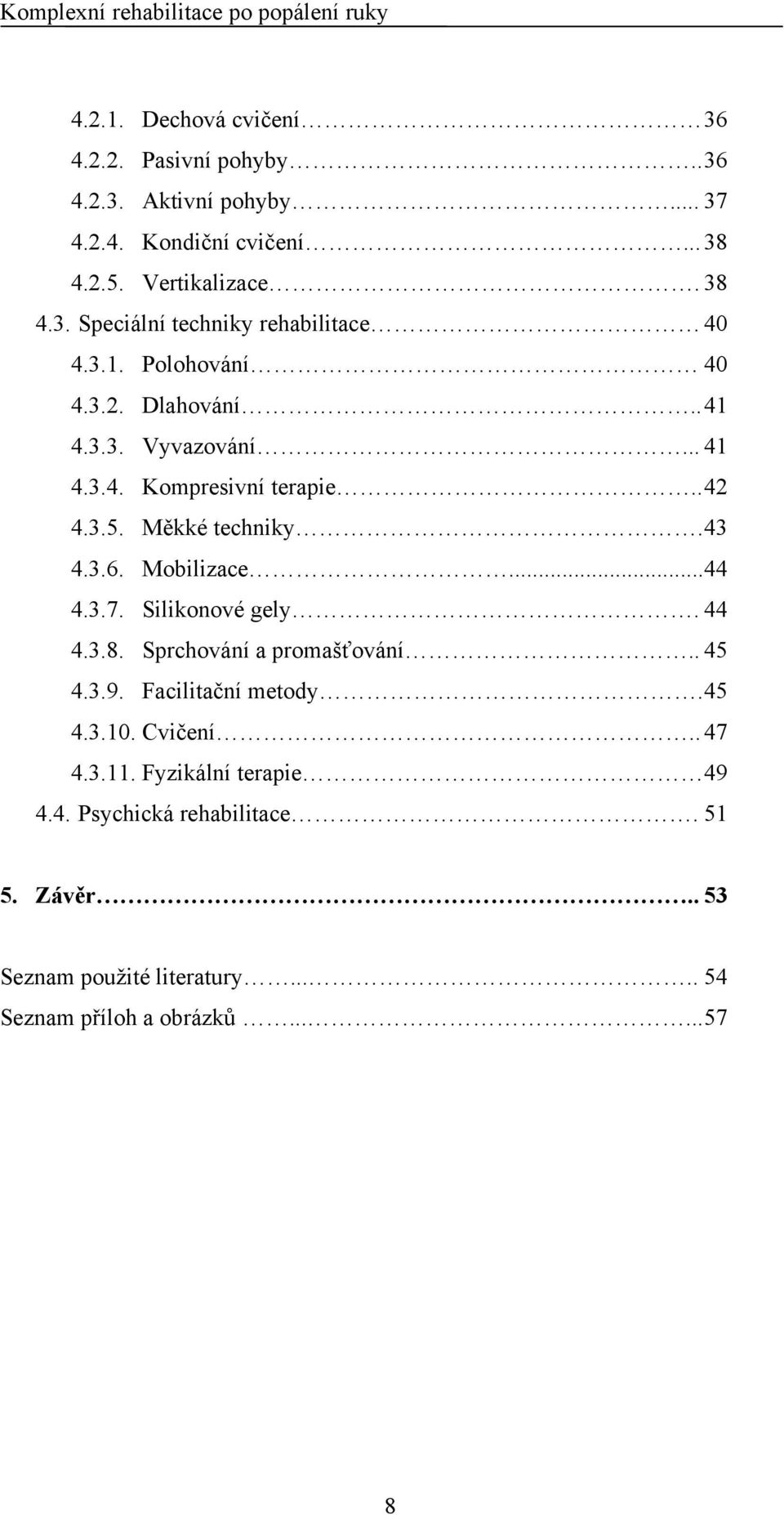 3.7. Silikonové gely. 44 4.3.8. Sprchování a promašťování.. 45 4.3.9. Facilitační metody. 45 4.3.10. Cvičení.. 47 4.3.11. Fyzikální terapie 49 4.