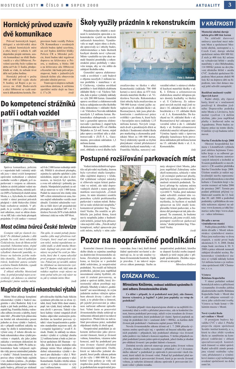 Povolení uzavírky bylo vydáno na dobu od 9 do 11 hodin, předpokládá se však, že nebude trvat déle než jednu hodinu. Hornický průvod v počtu 500 až 600 lidí vyjde okolo 9.