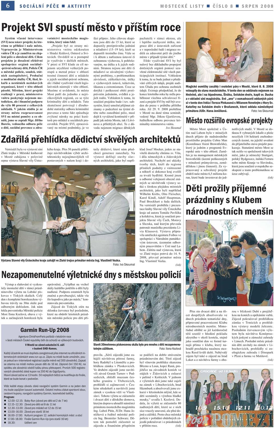 Cílem projektu je dosažení efektivní spolupráce orgánů sociálně- -právní ochrany dětí, Policie ČR a městské policie, soudců, státních zastupitelství, Probační a meditační služby ČR, škol, lékařů a