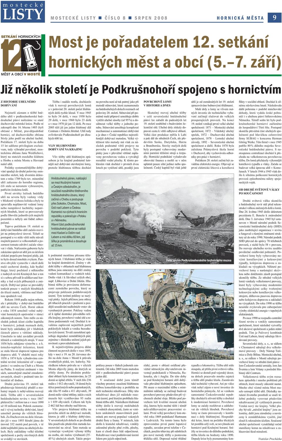 městské knize. Podle ní zakoupili dne 16. března 1403 čtyři občané z Míšně, pravděpodobně horníci, od duchcovského občana Stisly jeho podíl na uhelné šachtě. Počátkem 17.
