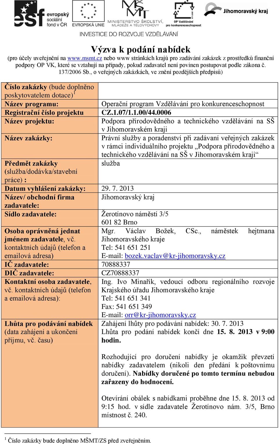 , o veřejných zakázkách, ve znění pozdějších předpisů) Číslo zakázky (bude doplněno poskytovatelem dotace) 1 Název programu: Registrační číslo projektu Název projektu: Název zakázky: Předmět zakázky