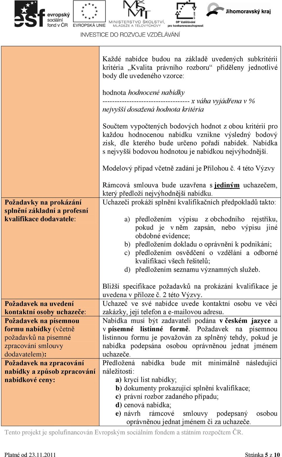 nabídek. Nabídka s nejvyšší bodovou hodnotou je nabídkou nejvýhodnější. Modelový případ včetně zadání je Přílohou č.
