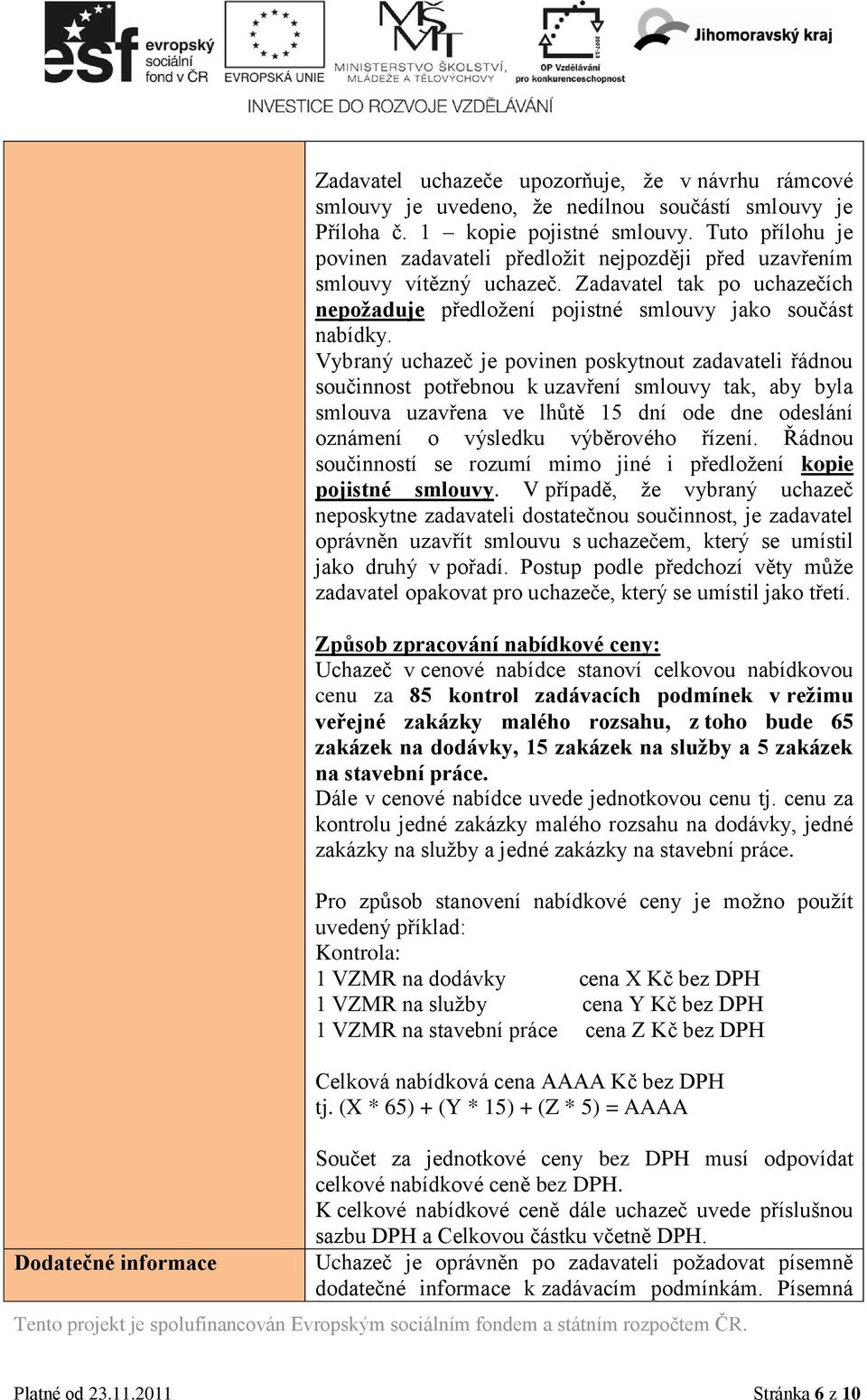 Vybraný uchazeč je povinen poskytnout zadavateli řádnou součinnost potřebnou k uzavření smlouvy tak, aby byla smlouva uzavřena ve lhůtě 15 dní ode dne odeslání oznámení o výsledku výběrového řízení.