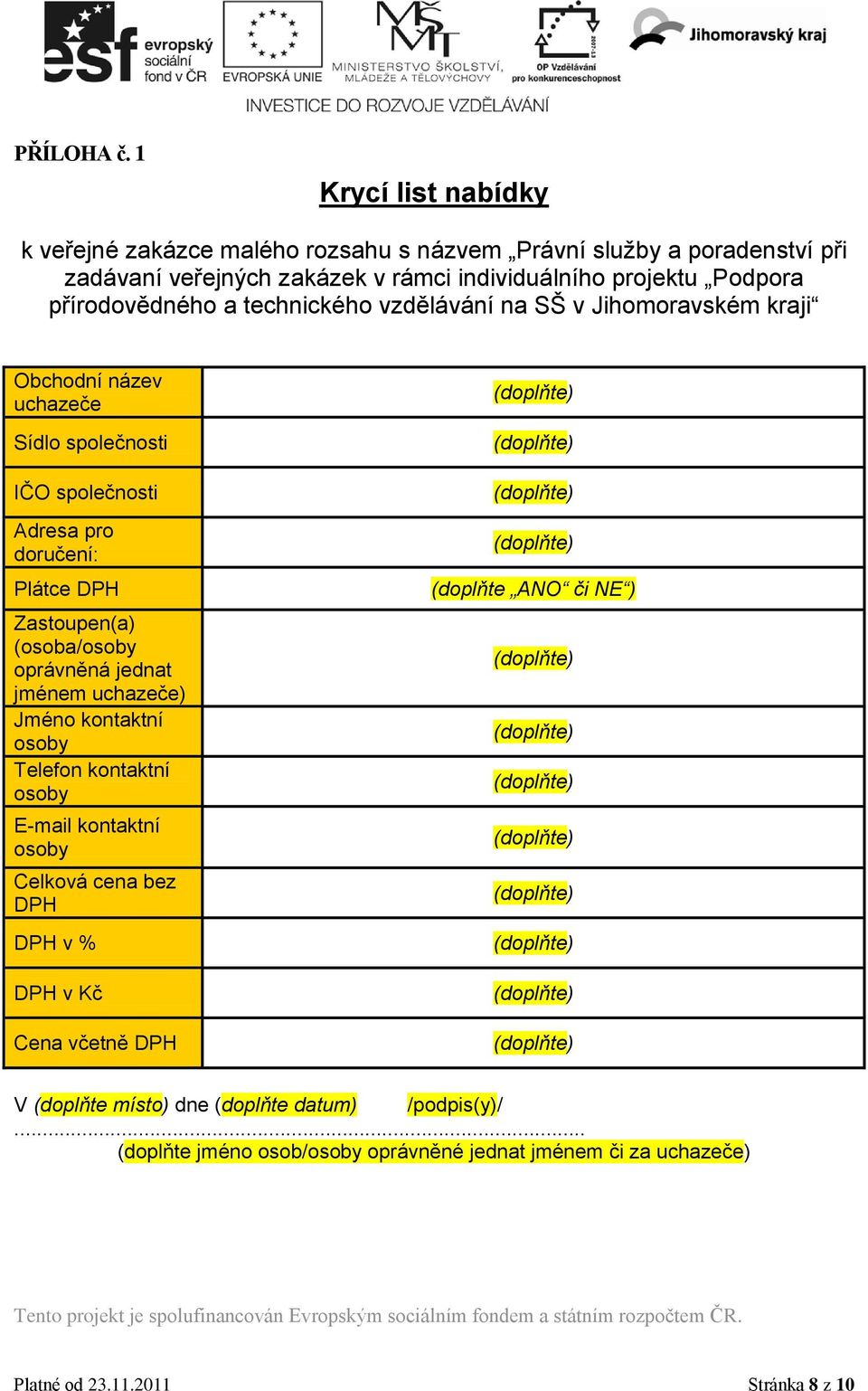 přírodovědného a technického vzdělávání na SŠ v Jihomoravském kraji Obchodní název uchazeče Sídlo společnosti IČO společnosti Adresa pro doručení: Plátce DPH Zastoupen(a)