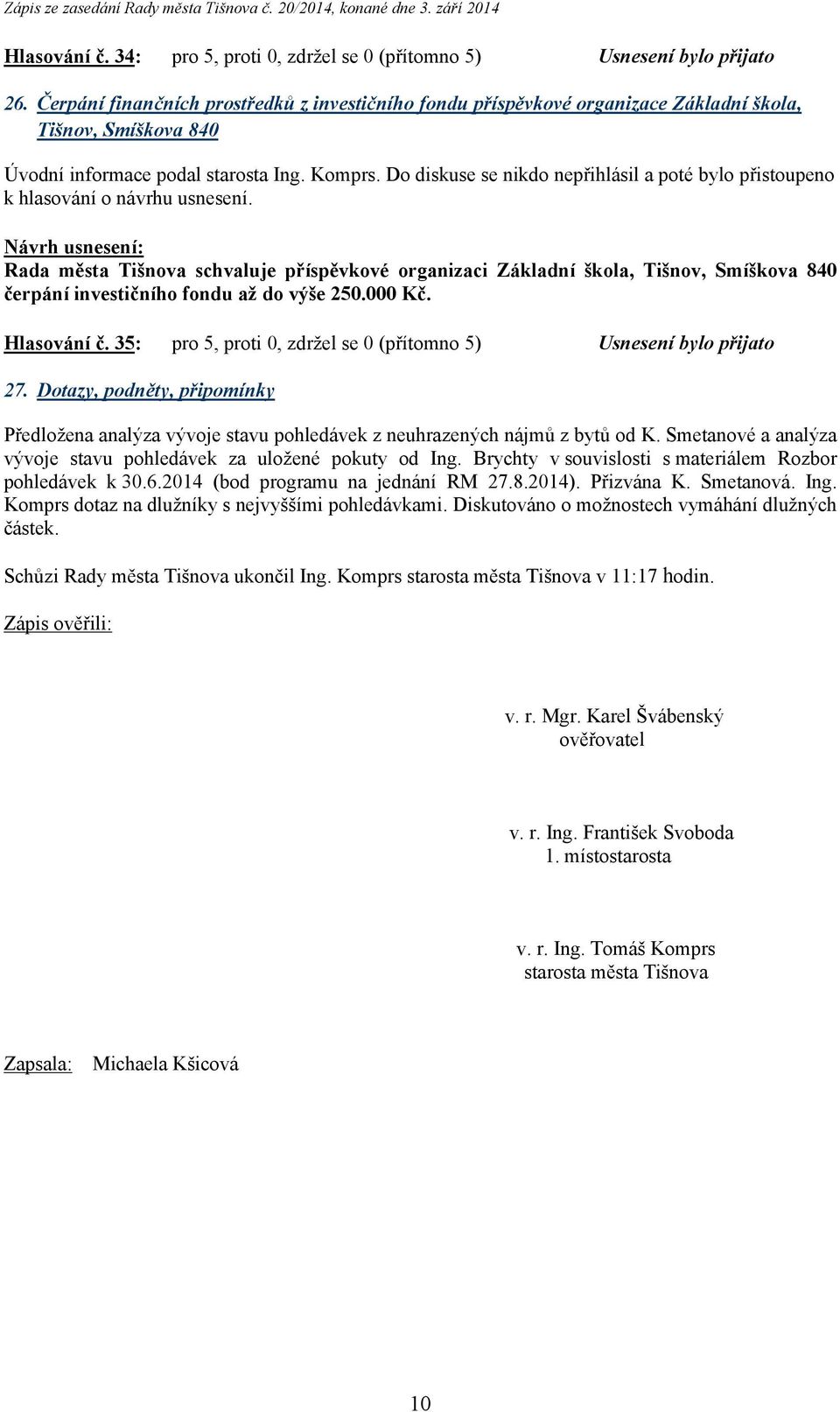 čerpání investičního fondu až do výše 250.000 Kč. Hlasování č. 35: pro 5, proti 0, zdržel se 0 (přítomno 5) Usnesení bylo přijato 27.