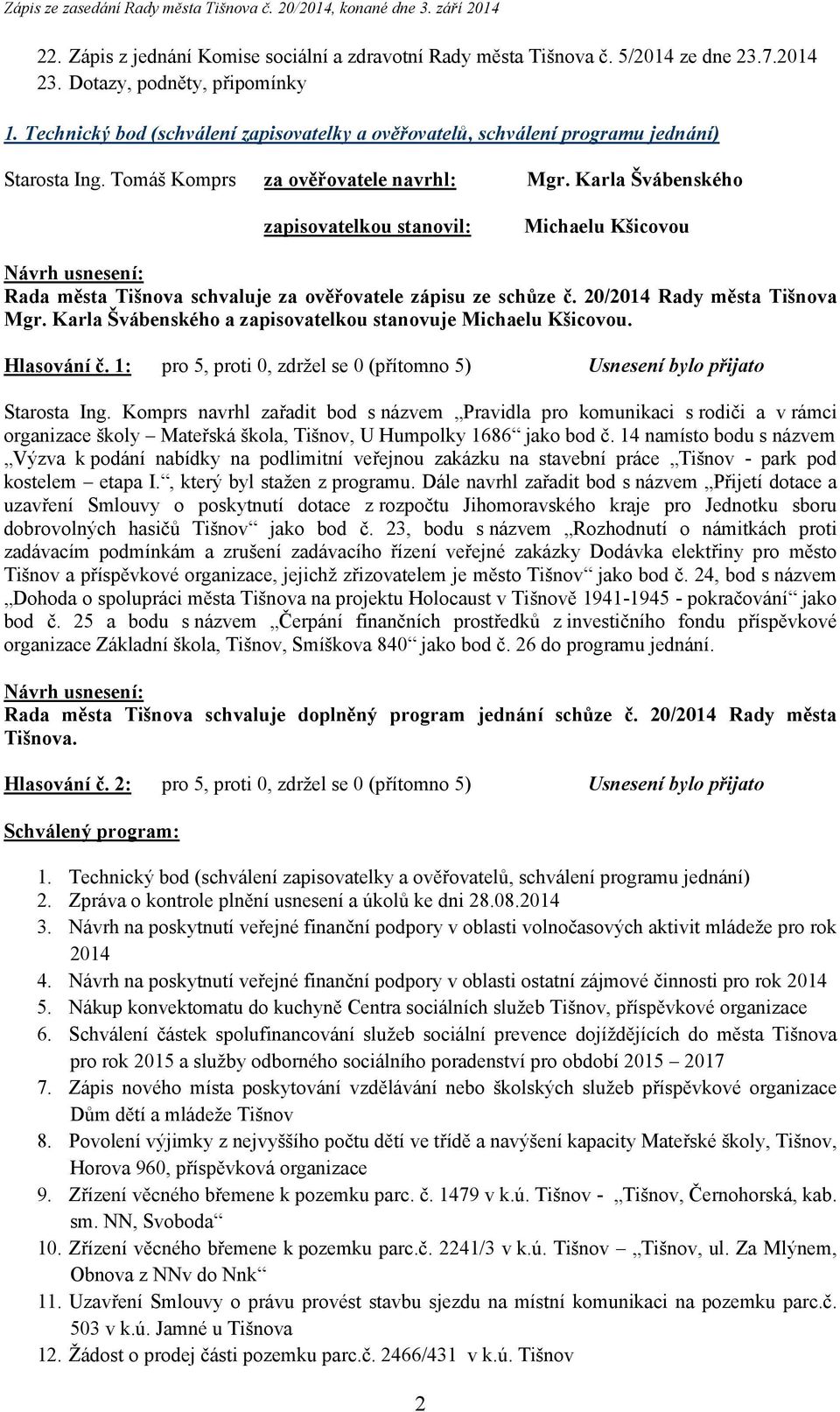 Karla Švábenského zapisovatelkou stanovil: Michaelu Kšicovou Rada města Tišnova schvaluje za ověřovatele zápisu ze schůze č. 20/2014 Rady města Tišnova Mgr.