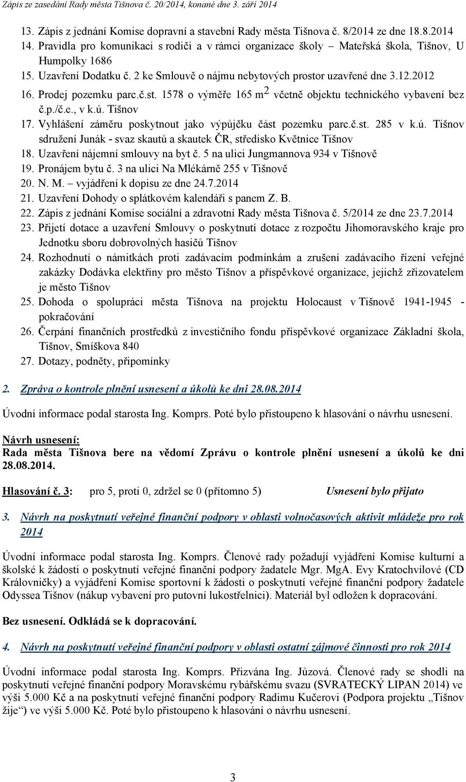 Tišnov 17. Vyhlášení záměru poskytnout jako výpůjčku část pozemku parc.č.st. 285 v k.ú. Tišnov sdružení Junák - svaz skautů a skautek ČR, středisko Květnice Tišnov 18.