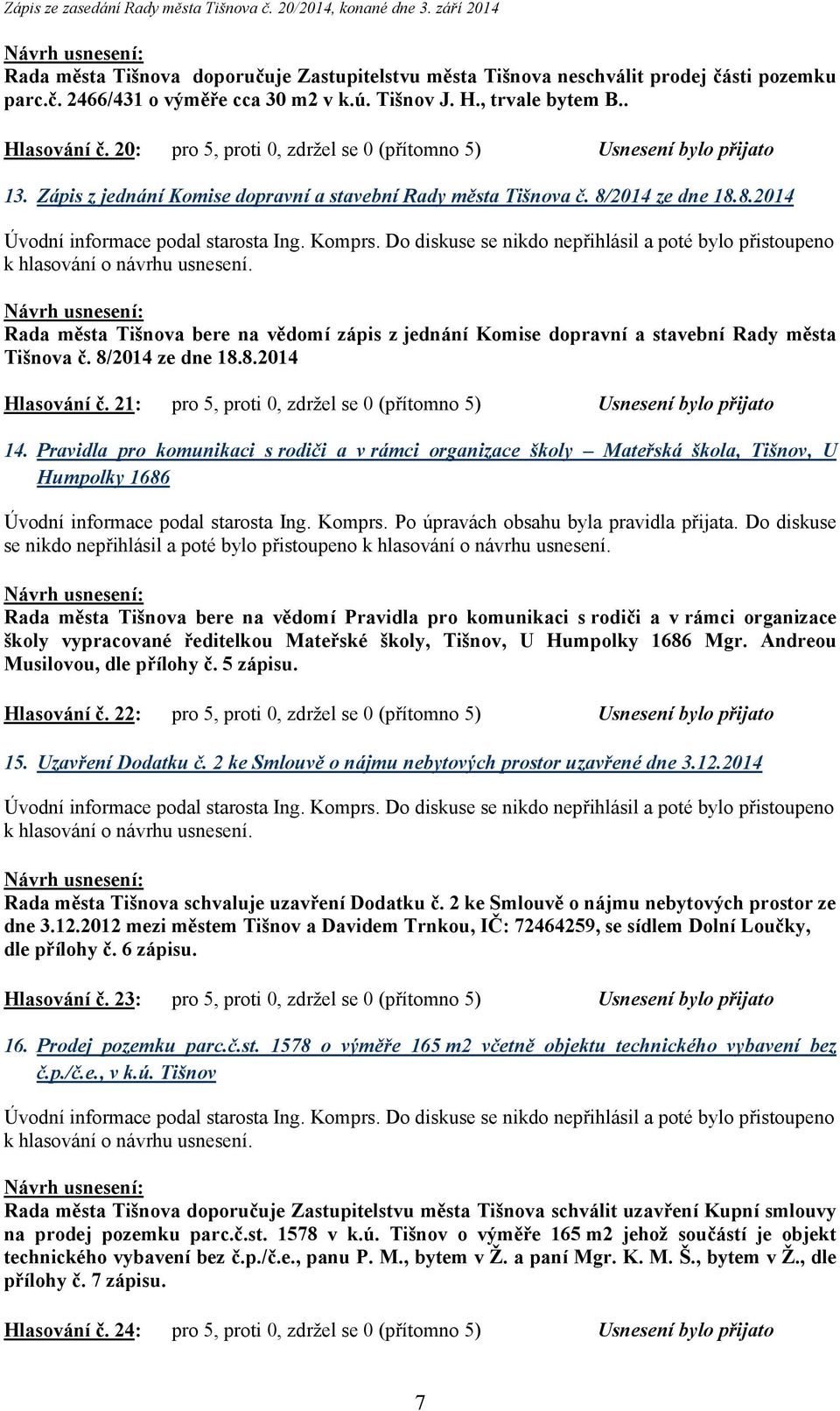 2014 ze dne 18.8.2014 Rada města Tišnova bere na vědomí zápis z jednání Komise dopravní a stavební Rady města Tišnova č. 8/2014 ze dne 18.8.2014 Hlasování č.