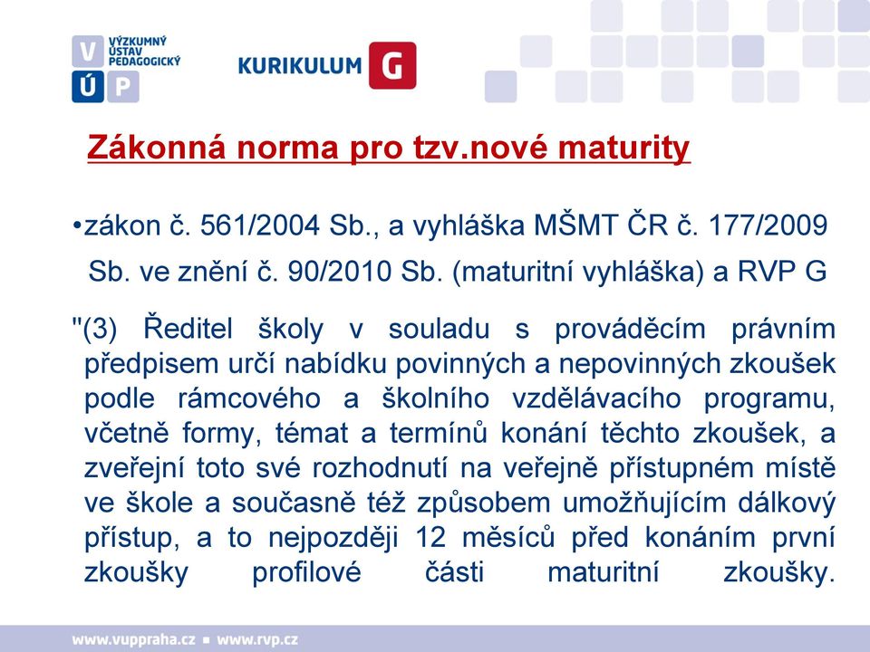 rámcového a školního vzdělávacího programu, včetně formy, témat a termínů konání těchto zkoušek, a zveřejní toto své rozhodnutí na veřejně