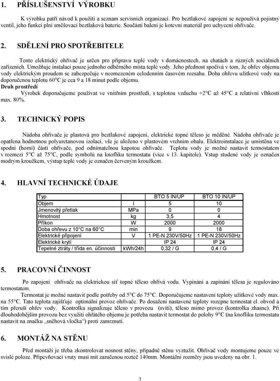 SDĚLENÍ PRO SPOTŘEBITELE Tento elektrický ohřívač je určen pro přípravu teplé vody v domácnostech, na chatách a různých sociálních zařízeních.