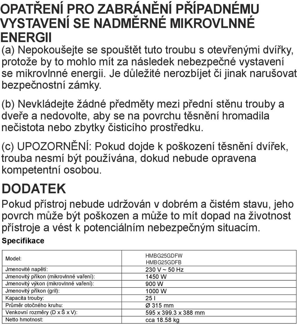(b) Nevkládejte žádné předměty mezi přední stěnu trouby a dveře a nedovolte, aby se na povrchu těsnění hromadila nečistota nebo zbytky čisticího prostředku.