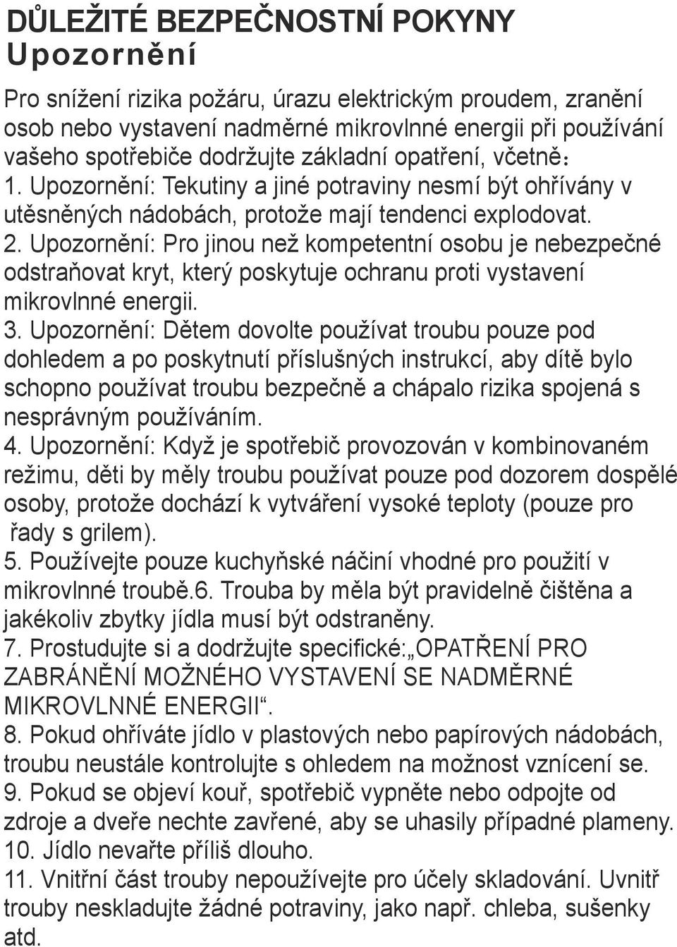 Upozornění: Pro jinou než kompetentní osobu je nebezpečné odstraňovat kryt, který poskytuje ochranu proti vystavení mikrovlnné energii. 3.