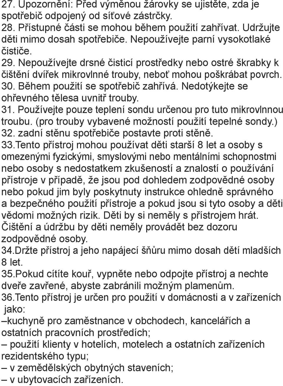 Během použití se spotřebič zahřívá. Nedotýkejte se ohřevného tělesa uvnitř trouby. 31. Používejte pouze teplení sondu určenou pro tuto mikrovlnnou troubu.