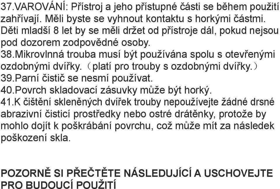 Mikrovlnná trouba musí být používána spolu s otevřenými ozdobnými dvířky.(platí pro trouby s ozdobnými dvířky.) 39.Parní čistič se nesmí používat. 40.