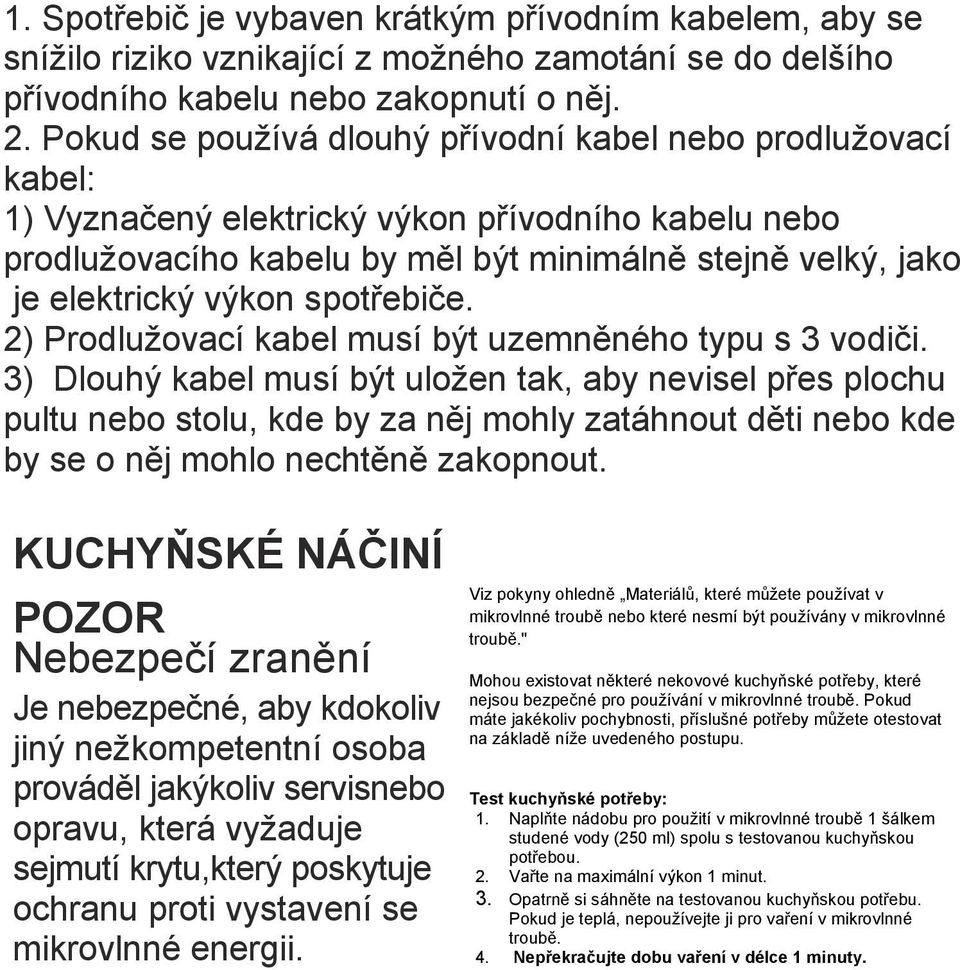 spotřebiče. 2) Prodlužovací kabel musí být uzemněného typu s 3 vodiči.