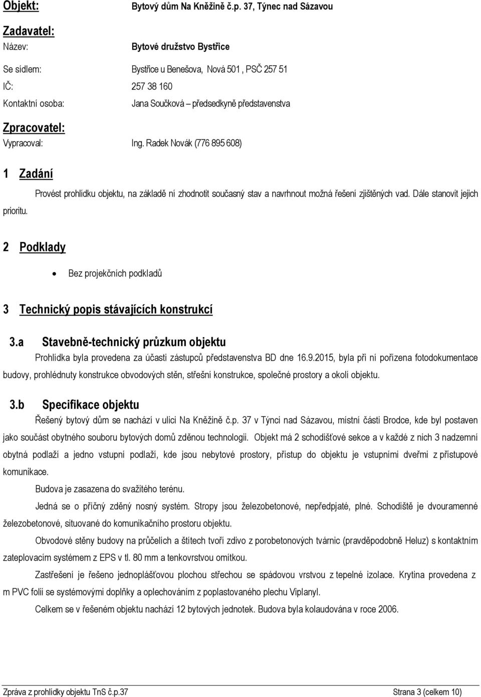 Ing. Radek Novák (776 895 608) 1 Zadání prioritu. Provést prohlídku objektu, na základě ní zhodnotit současný stav a navrhnout možná řešení zjištěných vad.