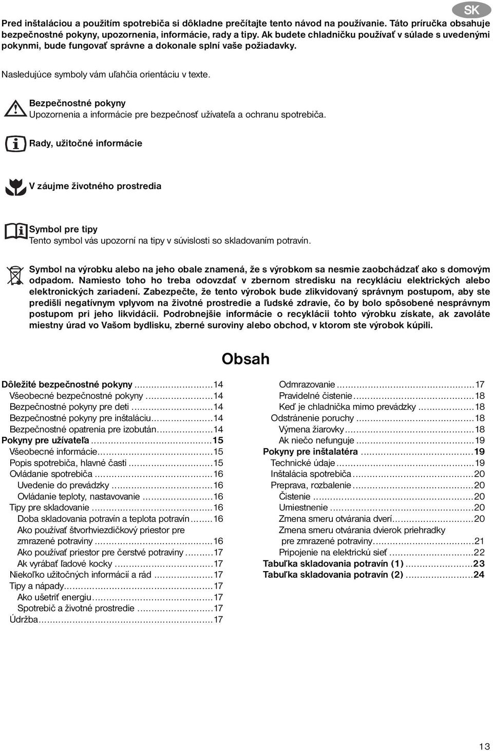 Bezpečnostné pokyny Upozornenia a informácie pre bezpečnosť užívateľa a ochranu spotrebiča.