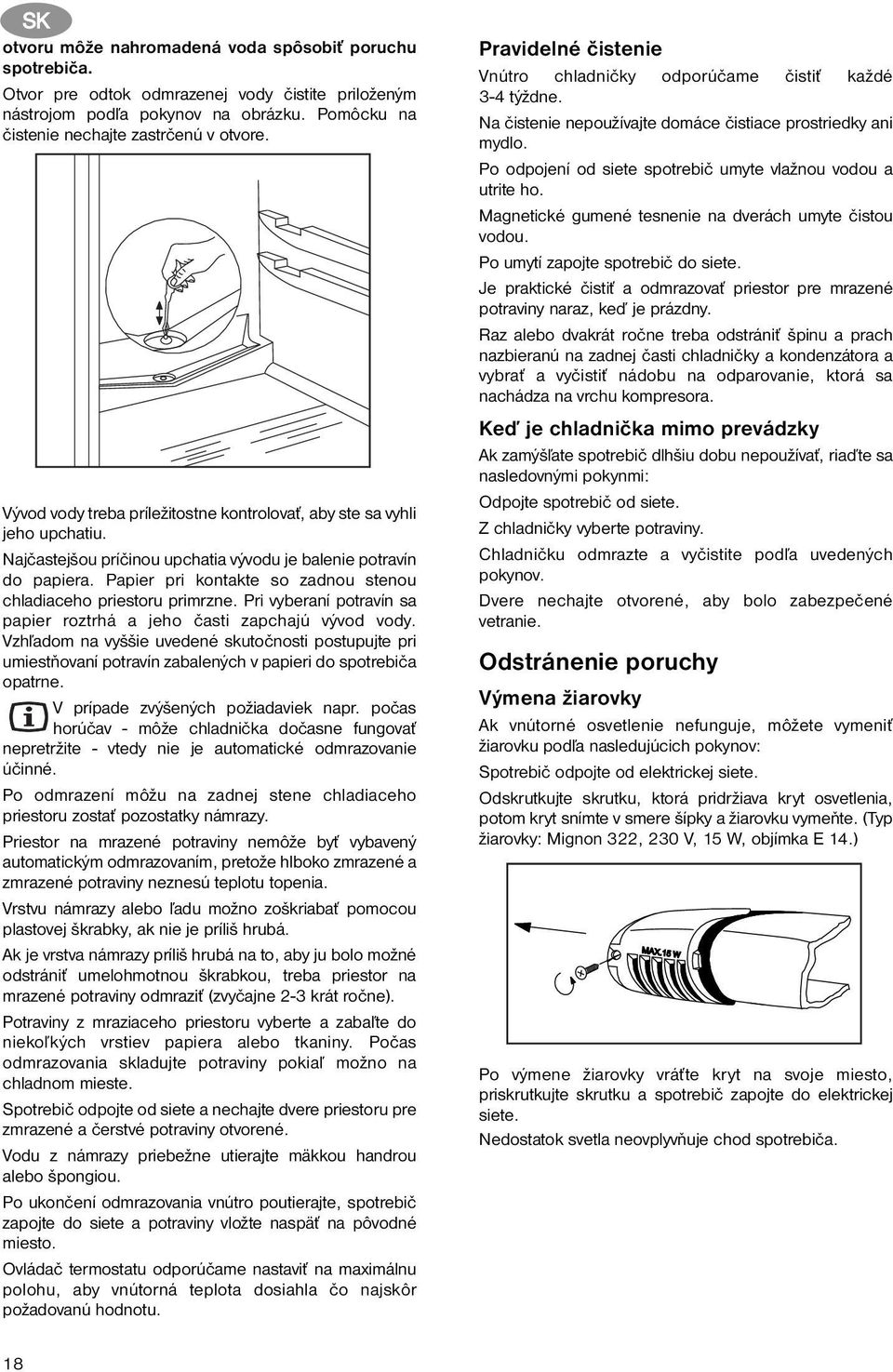 Papier pri kontakte so zadnou stenou chladiaceho priestoru primrzne. Pri vyberaní potravín sa papier roztrhá a jeho časti zapchajú vývod vody.