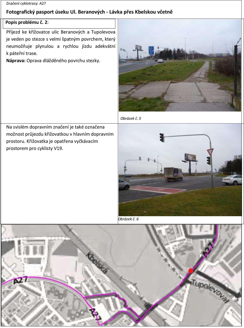 plynulou a rychlou jízdu adekvátní k páteřní trase. Náprava: Oprava dlážděného povrchu stezky.