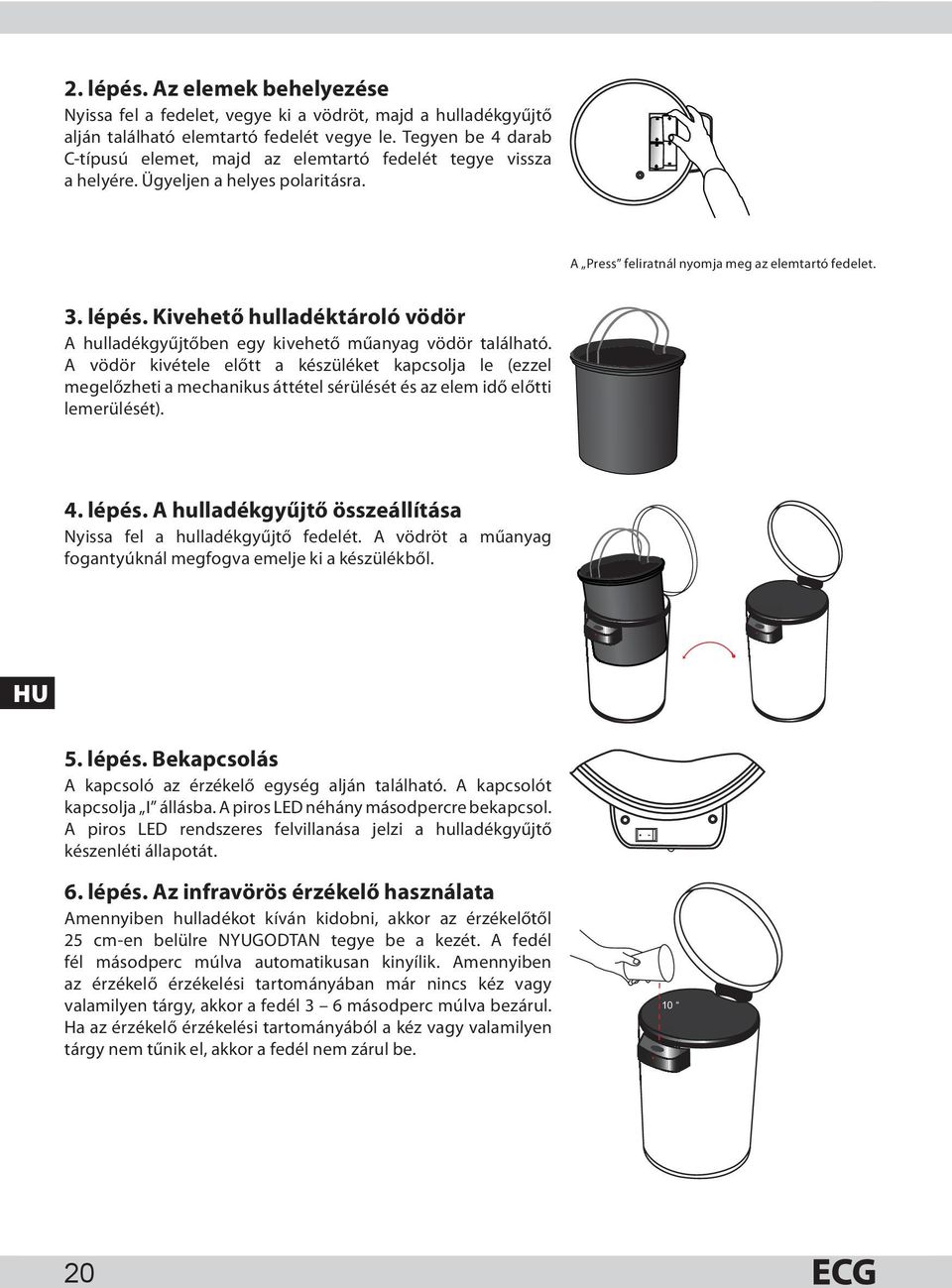 Kivehető hulladéktároló vödör A hulladékgyűjtőben egy kivehető műanyag vödör található.