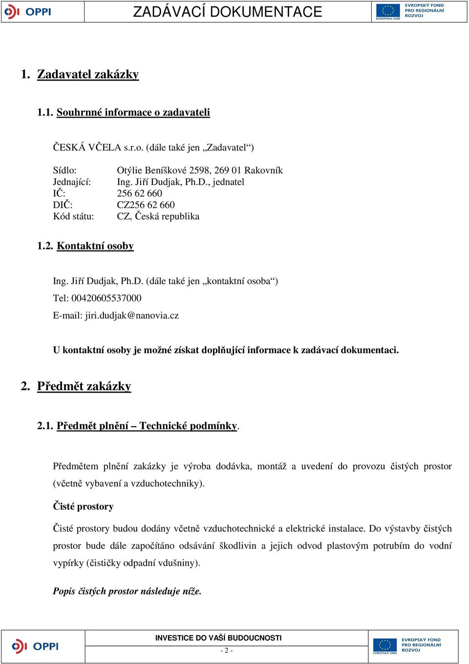 dudjak@nanovia.cz U kontaktní osoby je možné získat doplňující informace k zadávací dokumentaci. 2. Předmět zakázky 2.1. Předmět plnění Technické podmínky.