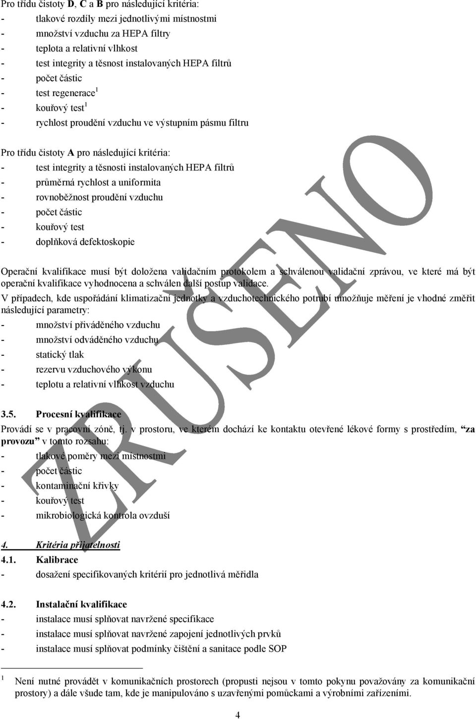 těsnosti instalovaných HEPA filtrů - průměrná rychlost a uniformita - rovnoběžnost proudění vzduchu - počet částic - kouřový test - doplňková defektoskopie Operační kvalifikace musí být doložena