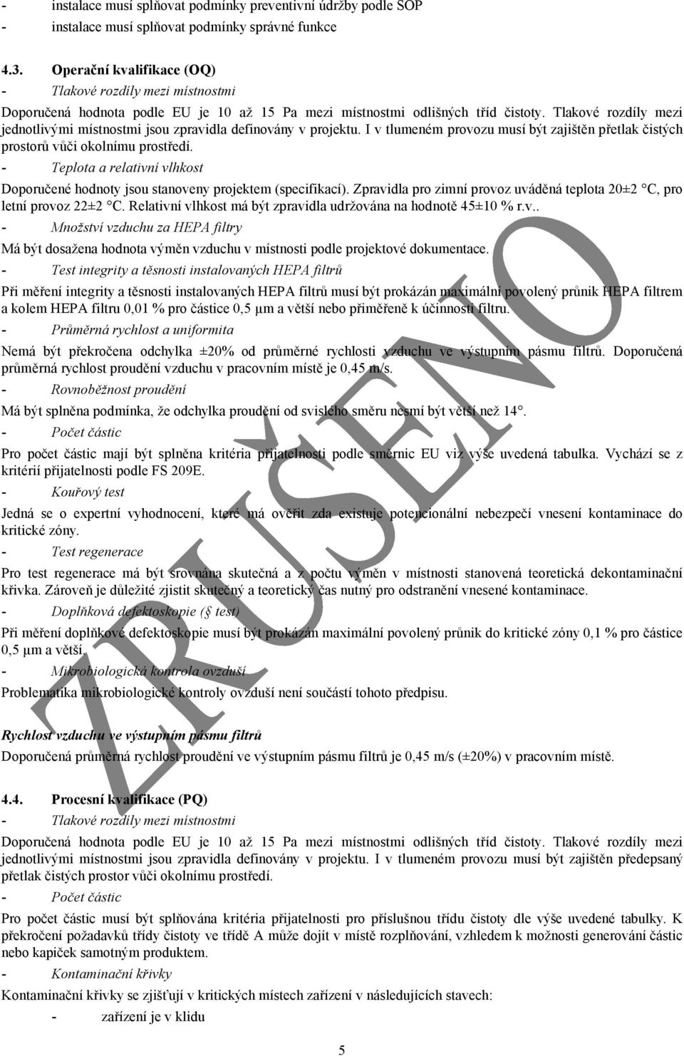 Tlakové rozdíly mezi jednotlivými místnostmi jsou zpravidla definovány v projektu. I v tlumeném provozu musí být zajištěn přetlak čistých prostorů vůči okolnímu prostředí.