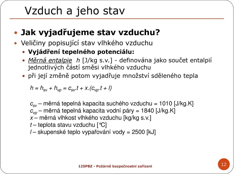 vlhkého vzduchu Vyjádření tepelného potenciálu: Měrná entalpie h [J/kg s.v.] -definována jako součet entalpií jednotlivých částí směsi