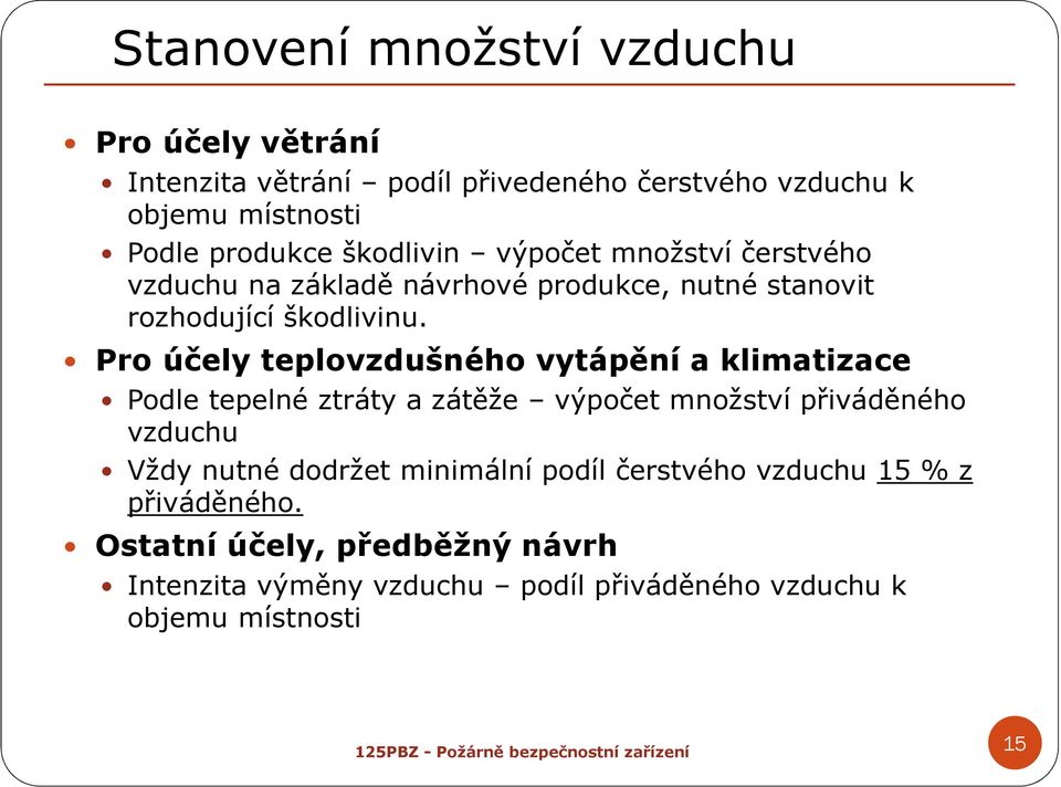 Pro účely teplovzdušného vytápění a klimatizace Podle tepelné ztráty a zátěže výpočet množství přiváděného vzduchu Vždy nutné dodržet