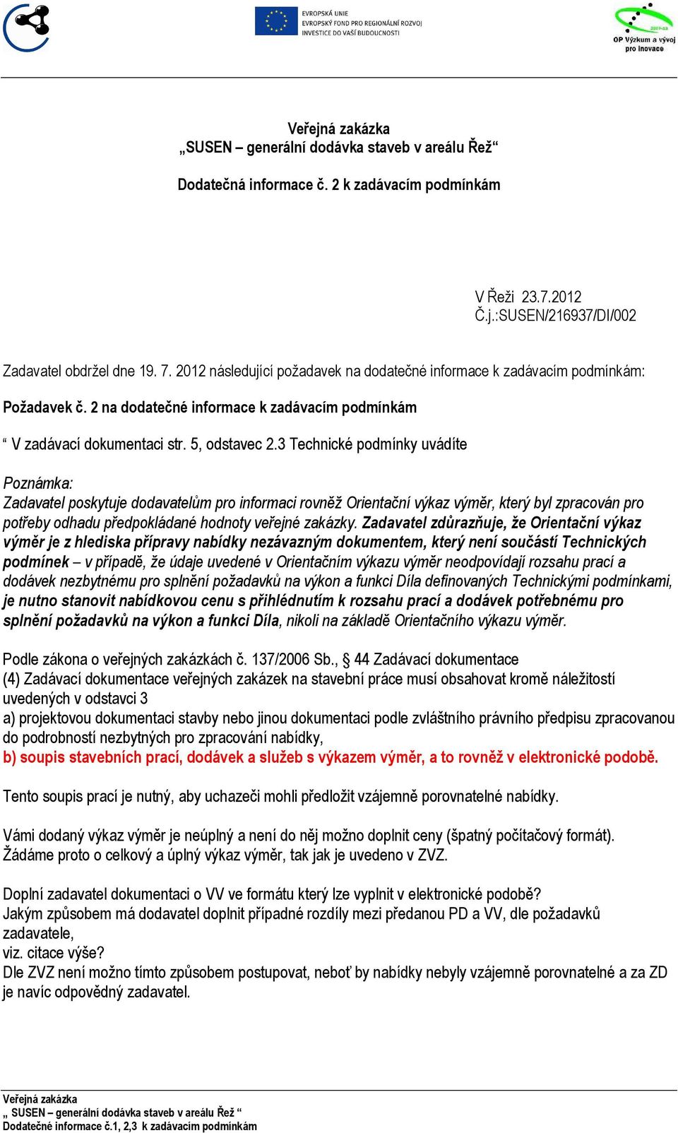 3 Technické pdmínky uvádíte Pznámka: Zadavatel pskytuje ddavatelům pr infrmaci rvněž Orientační výkaz výměr, který byl zpracván pr ptřeby dhadu předpkládané hdnty veřejné zakázky.