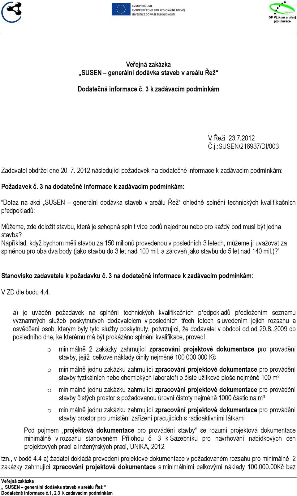 3 na ddatečné infrmace k zadávacím pdmínkám: Dtaz na akci SUSEN generální ddávka staveb v areálu Řež hledně splnění technických kvalifikačních předpkladů: Můžeme, zde dlžit stavbu, která je schpná