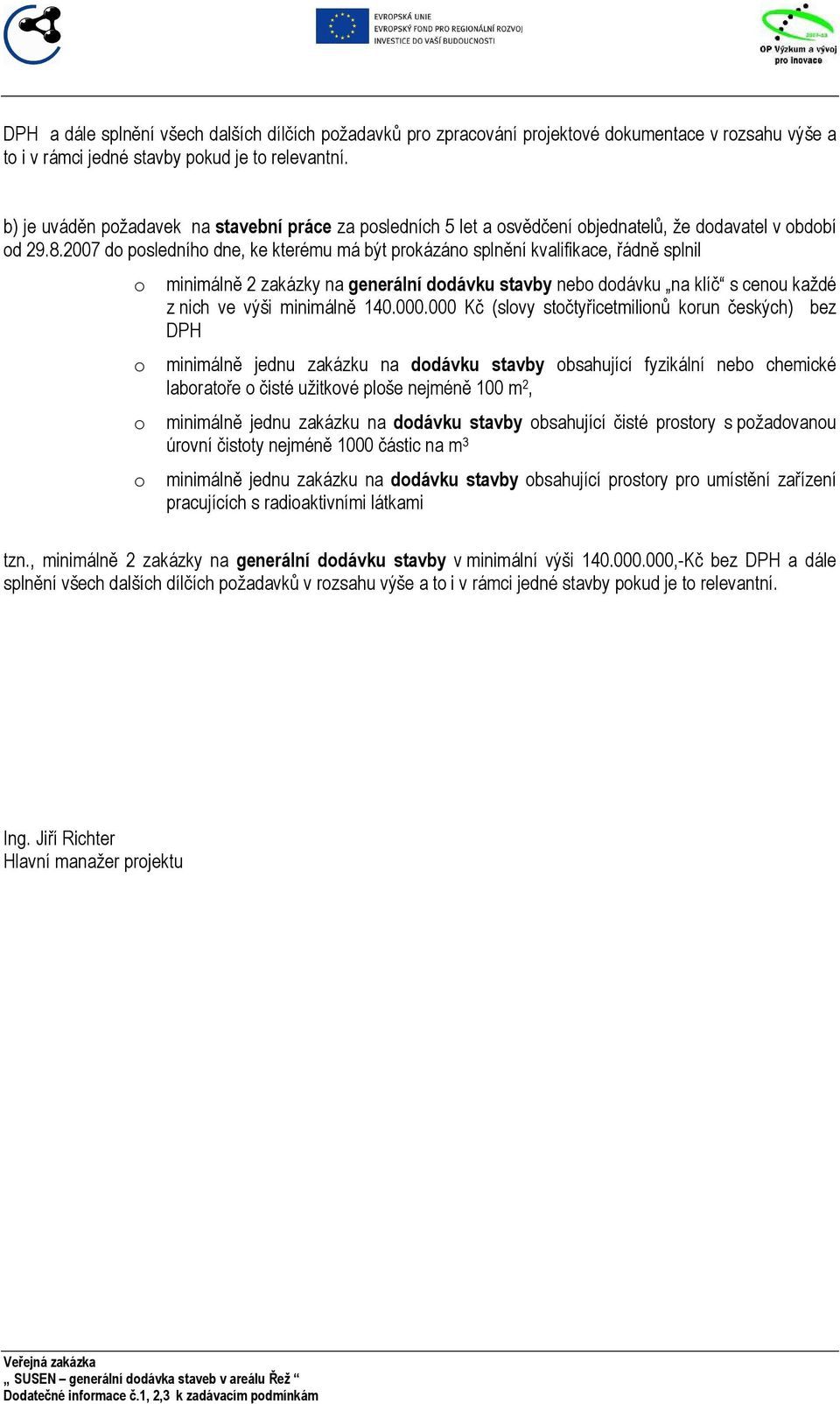 2007 d psledníh dne, ke kterému má být prkázán splnění kvalifikace, řádně splnil minimálně 2 zakázky na generální ddávku stavby neb ddávku na klíč s cenu každé z nich ve výši minimálně 140.000.