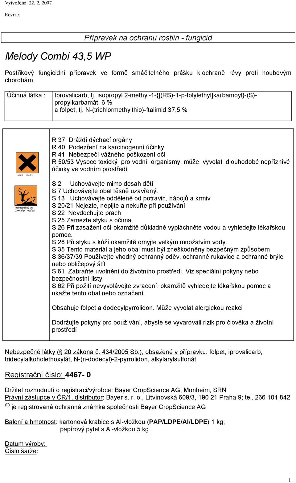 N-(trichlormethylthio)-ftalimid 37,5 % zdraví škodlivý R 37 Dráždí dýchací orgány R 40 Podezření na karcinogenní účinky R 41 Nebezpečí vážného poškození očí R 50/53 Vysoce toxický pro vodní