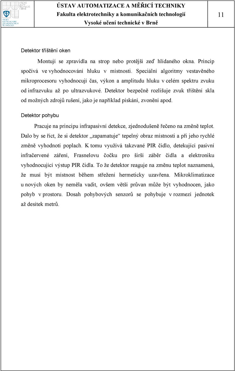 Detektor bezpečně rozlišuje zvuk tříštění skla od možných zdrojů rušení, jako je například pískání, zvonění apod.