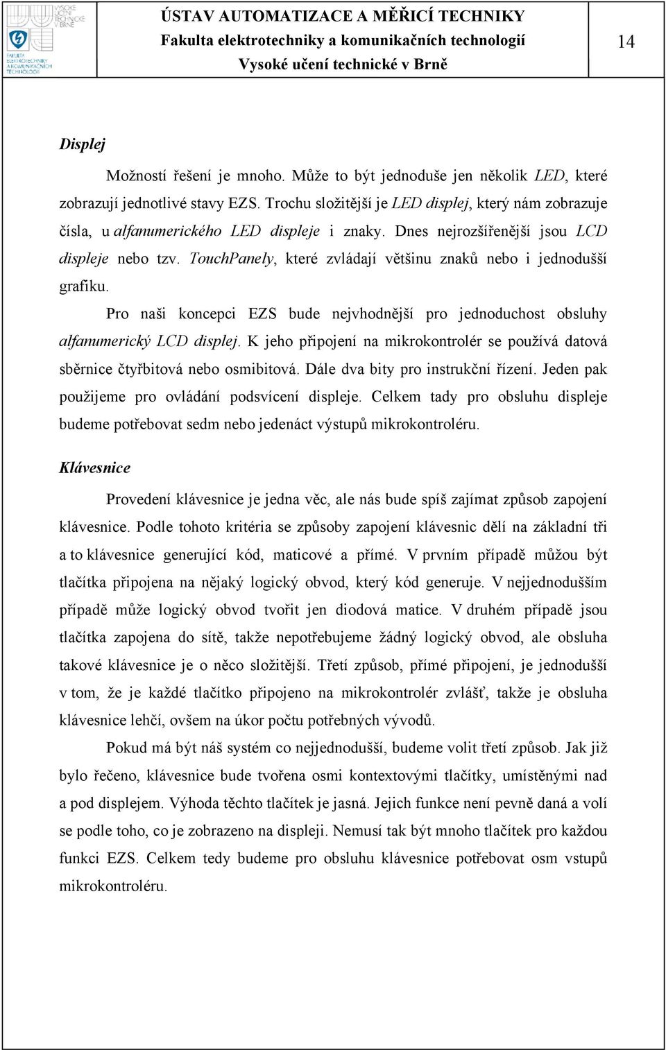 TouchPanely, které zvládají většinu znaků nebo i jednodušší grafiku. Pro naši koncepci EZS bude nejvhodnější pro jednoduchost obsluhy alfanumerický LCD displej.