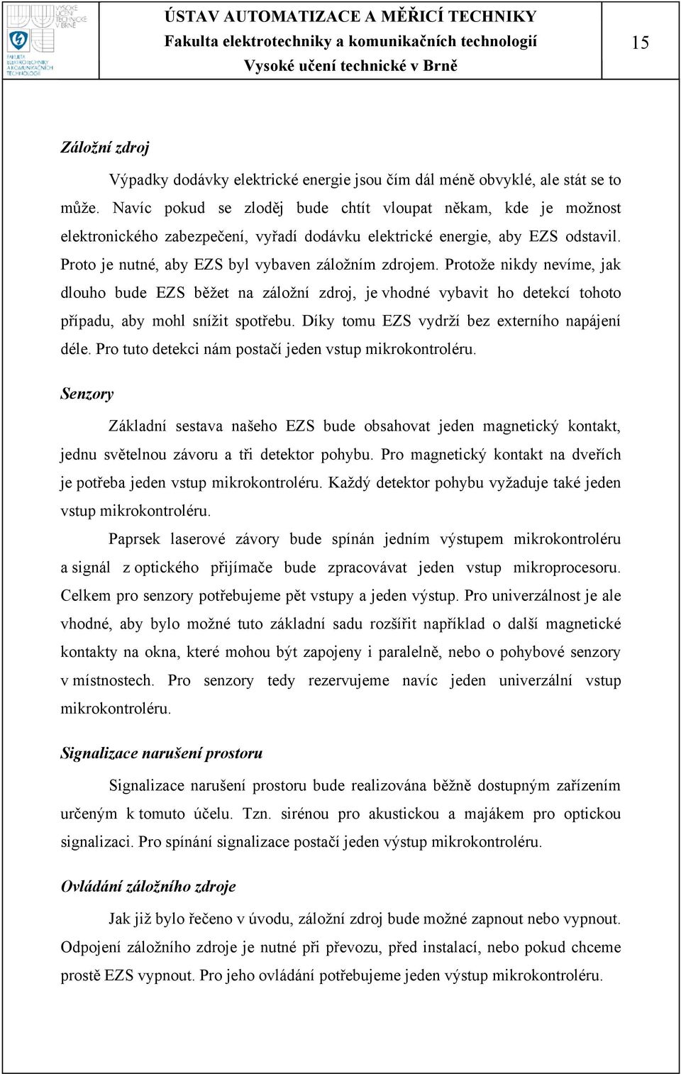 Protože nikdy nevíme, jak dlouho bude EZS běžet na záložní zdroj, je vhodné vybavit ho detekcí tohoto případu, aby mohl snížit spotřebu. Díky tomu EZS vydrží bez externího napájení déle.