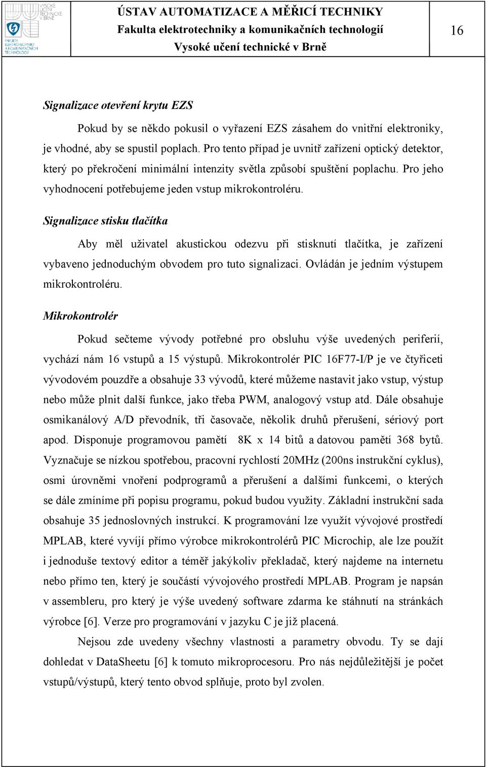 Signalizace stisku tlačítka Aby měl uživatel akustickou odezvu při stisknutí tlačítka, je zařízení vybaveno jednoduchým obvodem pro tuto signalizaci. Ovládán je jedním výstupem mikrokontroléru.