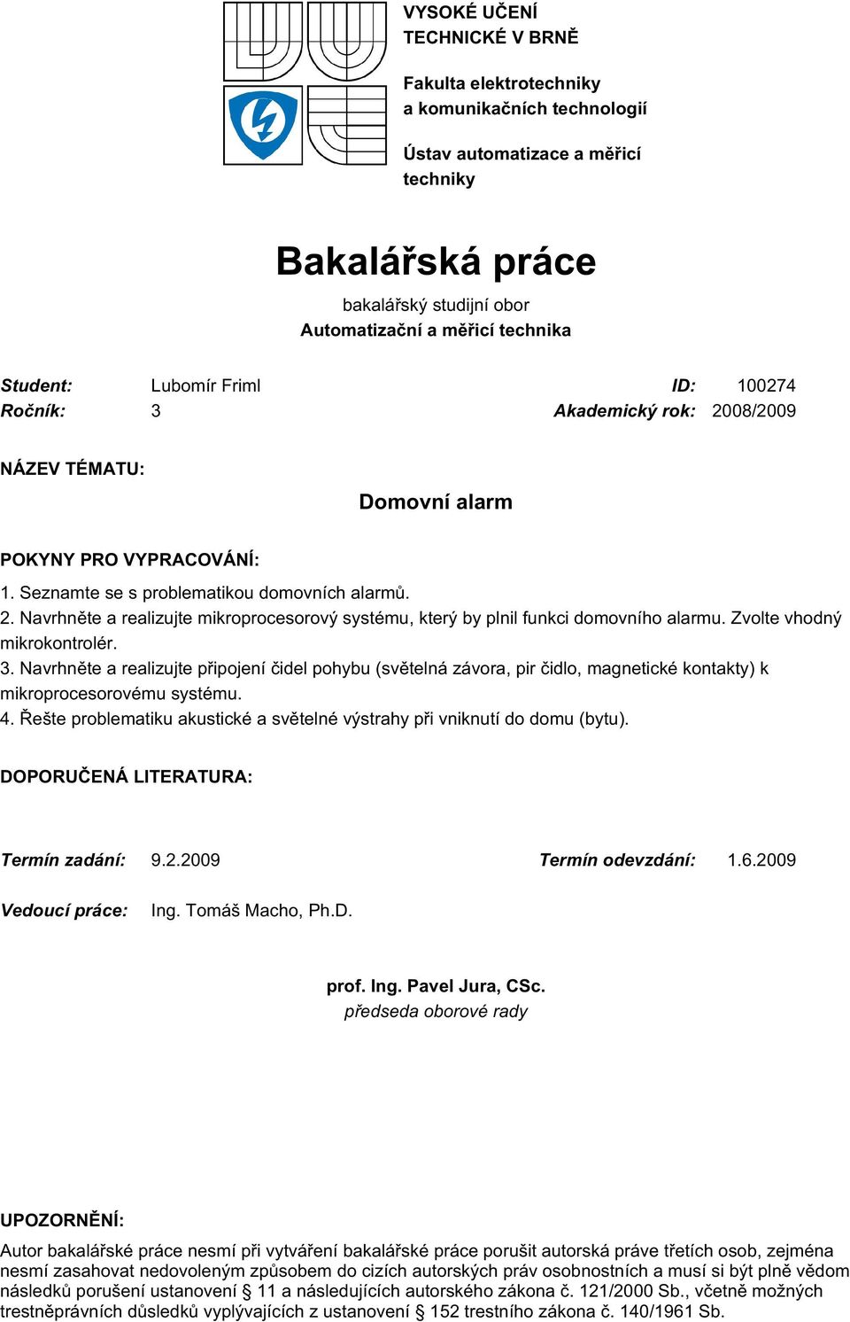 Zvolte vhodný mikrokontrolér. 3. Navrhněte a realizujte připojení čidel pohybu (světelná závora, pir čidlo, magnetické kontakty) k mikroprocesorovému systému. 4.