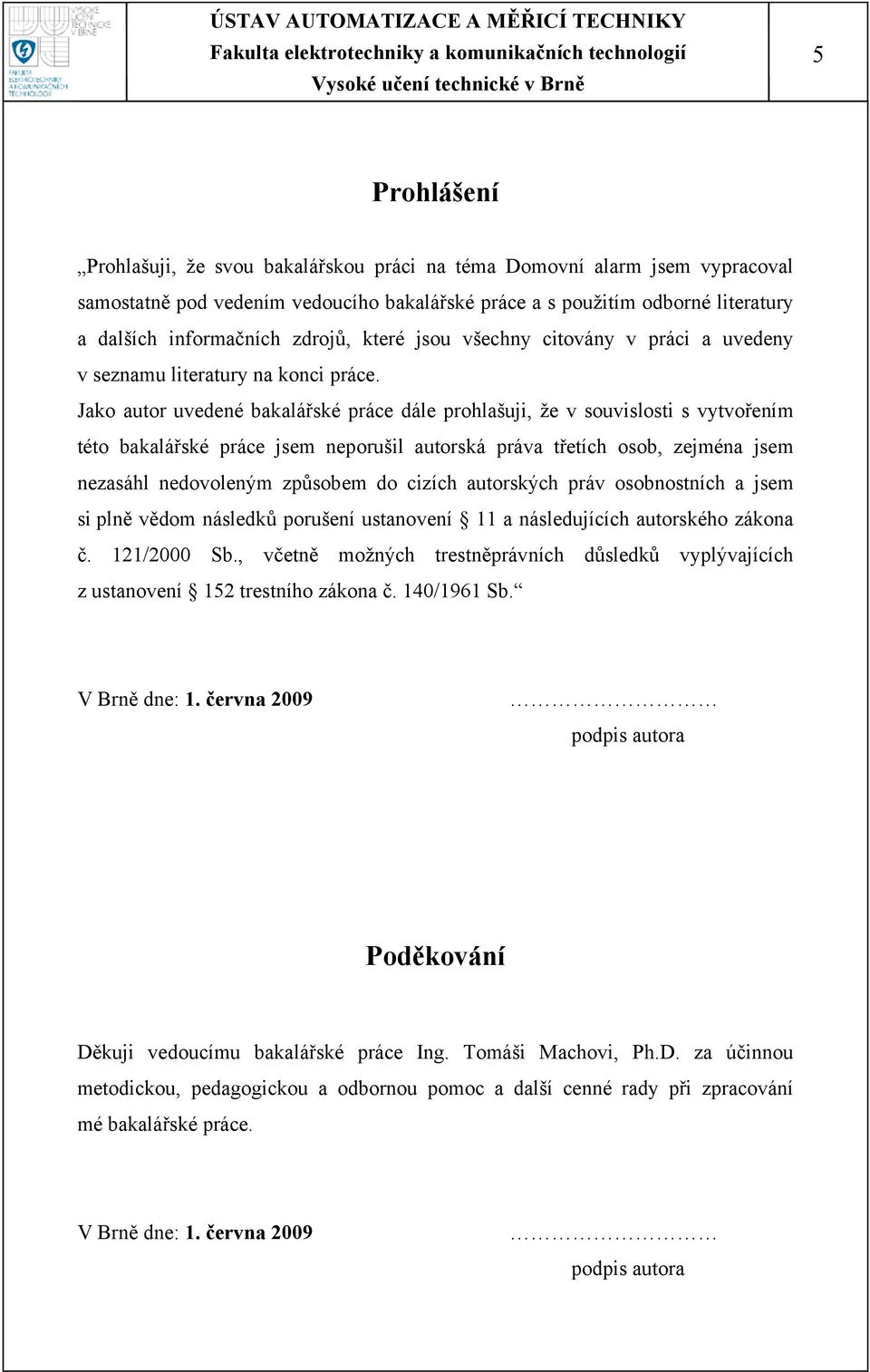 Jako autor uvedené bakalářské práce dále prohlašuji, že v souvislosti s vytvořením této bakalářské práce jsem neporušil autorská práva třetích osob, zejména jsem nezasáhl nedovoleným způsobem do