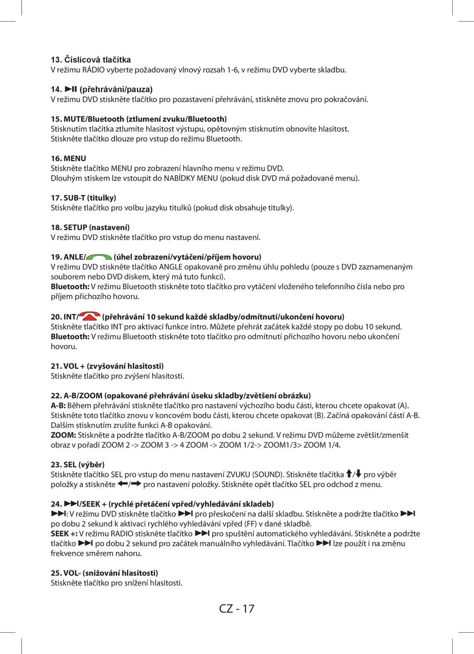 MUTE/Bluetooth (ztlumení zvuku/bluetooth) Stisknutím tlačítka ztlumíte hlasitost výstupu, opětovným stisknutím obnovíte hlasitost. Stiskněte tlačítko dlouze pro vstup do režimu Bluetooth. 16.