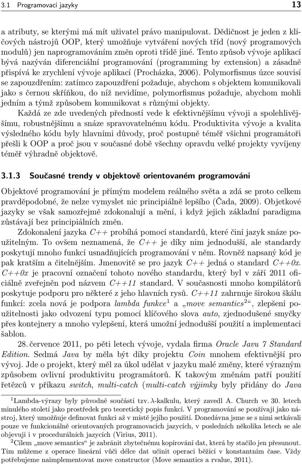 Tento způsob vývoje aplikací bývá nazýván diferenciální programování (programming by extension) a zásadně přispívá ke zrychlení vývoje aplikací (Procházka, 2006).
